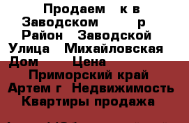 Продаем 2-к в Заводском 1700000р. › Район ­ Заводской › Улица ­ Михайловская › Дом ­ 8 › Цена ­ 1 700 000 - Приморский край, Артем г. Недвижимость » Квартиры продажа   